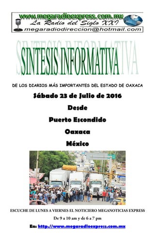 DE LOS DIARIOS MÁS IMPORTANTES DEL ESTADO DE OAXACA
Sábado 23 de Julio de 2016
Desde
Puerto Escondido
Oaxaca
México
En: http.//www.megaradioexpress.com.mx
 