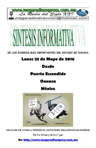 DE LOS DIARIOS MÁS IMPORTANTES DEL ESTADO DE OAXACA
Lunes 23 de Mayo de 2016
Desde
Puerto Escondido
Oaxaca
México
En: http.//www.megaradioexpress.com.mx
 