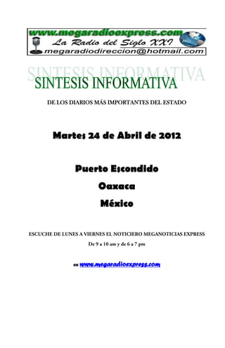 DE LOS DIARIOS MÁS IMPORTANTES DEL ESTADO




 Martes 24 de Abril de 2012


        Puerto Escondido
                 Oaxaca
                  México




       en   www.megaradioexpress.com
 