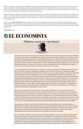 Deberían, sin embargo, voltear ya. Más cuando los trabajadores, dirigidos por Álvaro Miranda (hay un total de mil 300 con todo y los de confianza), lograron un triunfo
histórico el año pasado: se fueron a huelga después de buscar en Google información sobre el mercado mundial del mineral. De la lectura, su experiencia y contacto
directo con la industria entendieron que Mitsubishi ha monopolizado la comercialización de la sal, producto que no sólo termina en las taquerías o en el sabor de las papas
fritas sino que el verdadero negocio está en los derivados: los químicos que se obtienen.
Después de la huelga se comprometieron a romper el récord histórico de producción sólo a cambio de información oficial: pasaron de ocho millones de toneladas a nueve
y media. Así es como hoy existen los resultados de los estudios de instituciones respetables, citadas en la pasada columna, que revelan que los ingresos y ganancias de la
empresa no son los correctos porque el producto se vende por debajo del costo, lo que ha expuesto al Estado mexicano a demandas internacionales por dumping en China,
Corea y Estados Unidos.
La ASF, a cargo de Juan Manuel Portal, sustenta, por primera vez, todos los vericuetos legales. Falta saber que hará la Secretaría de la Función Pública, a cargo de
Virgilio Andrade. Por eso, los trabajadores volvieron a la huelga. Piden la renuncia de Guillermo Esquivel, quien este fin de año llegó a la dirección de Administración y
Finanzas de Essa, a pesar de haber tenido la responsabilidad del fraude de la Estela de Luz en el sexenio de Calderón y a quien ven con intenciones de quebrar la empresa
para privatizarla.
10 SEGUNDOS… Fin.
Filipinas nos la va a persignar
El Privilegio de Opinar
Manuel Ajenjo
¿Nos vamos a dejar? -pregunta el líder al grupo. No, de ninguna manera -contesta la aguerrida tropa con entusiasmo. Compañeras
y compañeros -el que habla es el secretario general de la Aprimex (Asociación Promotora y Reguladora de la Impunidad en México)-
como todos estamos enterados resulta que en el Índice Global de Impunidad 2015, realizado entre 59 países que pertenecen a la
Organización de las Naciones Unidas (ONU), nuestro país, México, apenas alcanzó el segundo lugar y eso, eso es algo que los que
estamos aquí reunidos no debemos, ni podemos permitir. Porque si de algo debemos sentirnos orgullosos es que en nuestra nación
tenemos los mecanismos, la infraestructura e, inclusive, como bien dijo el presidente Peña Nieto refiriéndose a la corrupción, la
cultura necesaria para ser el primer país del mundo en los rubros corrupción e impunidad.
Y lo que más coraje da de ese subcampeonato en impunidad, que si bien no es para sentirnos humillados, tampoco es como para
salir a la calle rumbo al Ángel de la Independencia a festejarlo, es que el estudio fue realizado por investigadores, analistas y
estudiantes de la Universidad de las Américas de Puebla. ¡Carajo! ¿Por qué no nos hablaron derecho? ¿Qué acaso no habría entre
ellos un simpatizante de nuestras organizaciones, que tienen como objetivo la imposición en México de la impunidad y de su
secuela, la venturosa corrupción, que nos hubiera cobrado una buena cantidad de dinero para que mediante una leve modificación
en sus estadísticas hubiésemos alcanzado el primer lugar? “En política, todo lo que se puede comprar con dinero, es barato”, dijo
sabiamente uno de nuestros Padres Fundadores, el profesor don Carlos Hank González (aquí los asistentes se ponen de pie y le
dedican tres minutos de aplausos al celebérrimo personaje. Cuando cesan los aplausos el orador prosigue). Repito: ¿Qué les
hubiera costado llegar a un buen arreglo con nuestras organizaciones, sea la Aprimex que yo represento, o la Confederación de
Amigos de la Corrupción Amada, la famosa CACA, que preside el señor licenciado don Tomás Yarrington, que de momento se
encuentra en el extranjero por necesidades de su honroso cargos?
Seguramente, los realizadores de esa mascarada que nos escamoteó el campeonato mundial de impunidad, pertenecen al
grupúsculo antagónico a nuestro gremio, al cada día más estrecho ámbito de los que se dicen honrados. Y se autonombran así,
porque, aquí entre nos, nunca han tenido oportunidad de chingarse una lana -y perdón por la expresión vulgar- pero cierta: esos
sepulcros blanqueados que son honrados, lo son porque su insignificancia no les ha permitido llegar a donde el dinero, quiérase o
no, llega. Tal vez estos auténticos pobres diablos que se enorgullecen de ser honestos y no se avergüenzan de ser pobres no hayan
tenido oportunidad de ser comprados, pero más tarde que temprano les llegará el momento de ceder a sus paupérrimos principios.
Y si no a ellos, a sus descendientes, porque este mundo es una inmensa casa del jabonero donde el que no se cae, resbala.
Ese segundo lugar mundial en impunidad es una llamada de atención para apretar filas en torno a nuestras instituciones y a
nuestros hombres en el poder, para juntos alcanzar en muy poco tiempo a la república de Filipinas que, por el momento y según el
Índice Global 2015, es quien ostenta el Campeonato Mundial. También debemos cuidarnos de los que vienen debajo de nosotros
apretando fuerte: nuestros hermanos latinoamericanos los colombianos, que sólo están a una décima. Pero con ellos la
preocupación disminuye porque siempre tendremos modo de arreglarnos para que no nos alcancen.
Hoy, nuestro objetivo es Filipinas, que, la verdad, vista desde cualquier perspectiva no tiene con qué ganarnos. Modestia aparte,
somos muy superiores a ellos. Para empezar, Filipinas es un archipiélago de 7,107 islas, que juntas miden 300,000 kilómetros
cuadrados donde habitan 94 millones de seres humanos. Nosotros somos un país continental de 2 millones de metros cuadrados
con una población de 123 millones de seres humanos a quienes tranzar. Pero por ahí tenemos una que otra isla como las
innombrables e invisitables (el orador se refiere a las Islas Marías que son una colonia penal); las islas Revillagigedo; la isla
Bermeja, que en la época del presidente Zedillo alguien de nuestra cofradía la hizo perdediza y las islas que pertenecen a dos
 