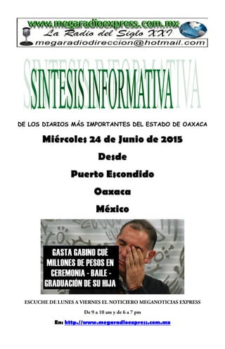 DE LOS DIARIOS MÁS IMPORTANTES DEL ESTADO DE OAXACA
Miércoles 24 de Junio de 2015
Desde
Puerto Escondido
Oaxaca
México
En: http.//www.megaradioexpress.com.mx
 