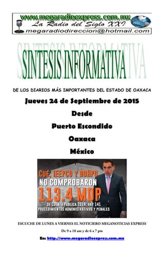 DE LOS DIARIOS MÁS IMPORTANTES DEL ESTADO DE OAXACA
Jueves 24 de Septiembre de 2015
Desde
Puerto Escondido
Oaxaca
México
En: http.//www.megaradioexpress.com.mx
 