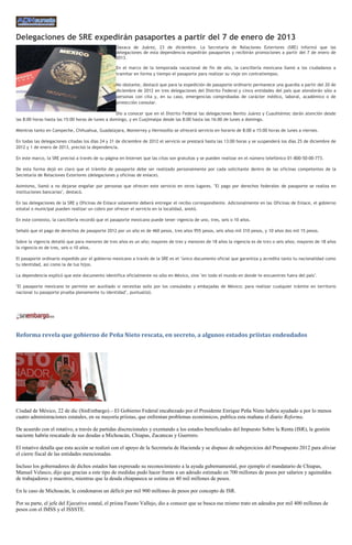 Delegaciones de SRE expedirán pasaportes a partir del 7 de enero de 2013
                                                  Oaxaca de Juárez, 23 de diciembre. La Secretaría de Relaciones Exteriores (SRE) informó que las
                                                  delegaciones de esta dependencia expedirán pasaportes y recibirán promociones a partir del 7 de enero de
                                                  2013.

                                                  En el marco de la temporada vacacional de fin de año, la cancillería mexicana llamó a los ciudadanos a
                                                  tramitar en forma y tiempo el pasaporte para realizar su viaje sin contratiempos.

                                                  No obstante, destacó que para la expedición de pasaporte ordinario permanece una guardia a partir del 20 de
                                                  diciembre de 2012 en tres delegaciones del Distrito Federal y cinco entidades del país que atenderán sólo a
                                                  personas con cita y, en su caso, emergencias comprobadas de carácter médico, laboral, académico o de
                                                  protección consular.

                                                  Dio a conocer que en el Distrito Federal las delegaciones Benito Juárez y Cuauhtémoc darán atención desde
las 8:00 horas hasta las 15:00 horas de lunes a domingo, y en Cuajimalpa desde las 8:00 hasta las 16:00 de lunes a domingo.

Mientras tanto en Campeche, Chihuahua, Guadalajara, Monterrey y Hermosillo se ofrecerá servicio en horario de 8:00 a 15:00 horas de lunes a viernes.

En todas las delegaciones citadas los días 24 y 31 de diciembre de 2012 el servicio se prestará hasta las 13:00 horas y se suspenderá los días 25 de diciembre de
2012 y 1 de enero de 2013, precisó la dependencia.

En este marco, la SRE precisó a través de su página en Internet que las citas son gratuitas y se pueden realizar en el número telefónico 01-800-50-00-773.

De esta forma dejó en claro que el trámite de pasaporte debe ser realizado personalmente por cada solicitante dentro de las oficinas competentes de la
Secretaría de Relaciones Exteriores (delegaciones y oficinas de enlace).

Asimismo, llamó a no dejarse engañar por personas que ofrecen este servicio en otros lugares. "El pago por derechos federales de pasaporte se realiza en
instituciones bancarias", destacó.

En las delegaciones de la SRE y Oficinas de Enlace solamente deberá entregar el recibo correspondiente. Adicionalmente en las Oficinas de Enlace, el gobierno
estatal o municipal pueden realizar un cobro por ofrecer el servicio en la localidad, anotó.

En este contexto, la cancillería recordó que el pasaporte mexicano puede tener vigencia de uno, tres, seis o 10 años.

Señaló que el pago de derechos de pasaporte 2012 por un año es de 460 pesos, tres años 955 pesos, seis años mil 310 pesos, y 10 años dos mil 15 pesos.

Sobre la vigencia detalló que para menores de tres años es un año; mayores de tres y menores de 18 años la vigencia es de tres o seis años; mayores de 18 años
la vigencia es de tres, seis o 10 años.

El pasaporte ordinario expedido por el gobierno mexicano a través de la SRE es el "único documento oficial que garantiza y acredita tanto tu nacionalidad como
tu identidad, así como la de tus hijos.

La dependencia explicó que este documento identifica oficialmente no sólo en México, sino "en todo el mundo en donde te encuentres fuera del país".

"El pasaporte mexicano te permite ser auxiliado si necesitas asilo por los consulados y embajadas de México; para realizar cualquier trámite en territorio
nacional tu pasaporte prueba plenamente tu identidad", puntualizó.




Reforma revela que gobierno de Peña Nieto rescata, en secreto, a algunos estados priistas endeudados




Ciudad de México, 22 de dic (SinEmbargo).– El Gobierno Federal encabezado por el Presidente Enrique Peña Nieto habría ayudado a por lo menos
cuatro administraciones estatales, en su mayoría priistas, que enfrentan problemas económicos, publica esta mañana el diario Reforma.

De acuerdo con el rotativo, a través de partidas discrecionales y exentando a los estados beneficiados del Impuesto Sobre la Renta (ISR), la gestión
naciente habría rescatado de sus deudas a Michoacán, Chiapas, Zacatecas y Guerrero.

El rotativo detalla que esta acción se realizó con el apoyo de la Secretaría de Hacienda y se dispuso de subejercicios del Presupuesto 2012 para aliviar
el cierre fiscal de las entidades mencionadas.

Incluso los gobernadores de dichos estados han expresado su reconocimiento a la ayuda gubernamental, por ejemplo el mandatario de Chiapas,
Manuel Velasco, dijo que gracias a este tipo de medidas pudo hacer frente a un adeudo estimado en 700 millones de pesos por salarios y aguinaldos
de trabajadores y maestros, mientras que la deuda chiapaneca se estima en 40 mil millones de pesos.

En le caso de Michoacán, le condonaron un déficit por mil 900 millones de pesos por concepto de ISR.

Por su parte, el jefe del Ejecutivo estatal, el priista Fausto Vallejo, dio a conocer que se busca ese mismo trato en adeudos por mil 400 millones de
pesos con el IMSS y el ISSSTE.
 