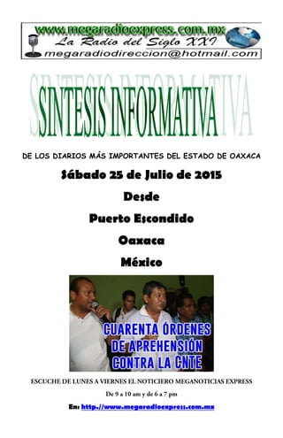 DE LOS DIARIOS MÁS IMPORTANTES DEL ESTADO DE OAXACA
Sábado 25 de Julio de 2015
Desde
Puerto Escondido
Oaxaca
México
En: http.//www.megaradioexpress.com.mx
 