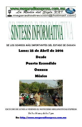 DE LOS DIARIOS MÁS IMPORTANTES DEL ESTADO DE OAXACA
Lunes 25 de Abril de 2016
Desde
Puerto Escondido
Oaxaca
México
En: http.//www.megaradioexpress.com.mx
 