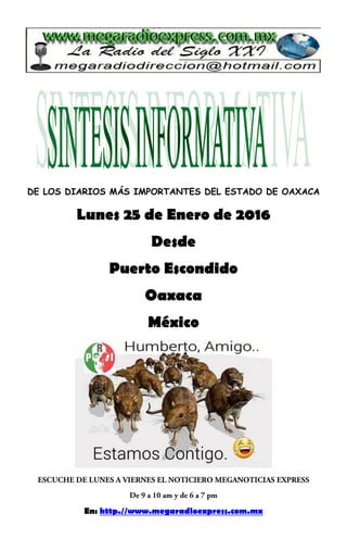 DE LOS DIARIOS MÁS IMPORTANTES DEL ESTADO DE OAXACA
Lunes 25 de Enero de 2016
Desde
Puerto Escondido
Oaxaca
México
En: http.//www.megaradioexpress.com.mx
 