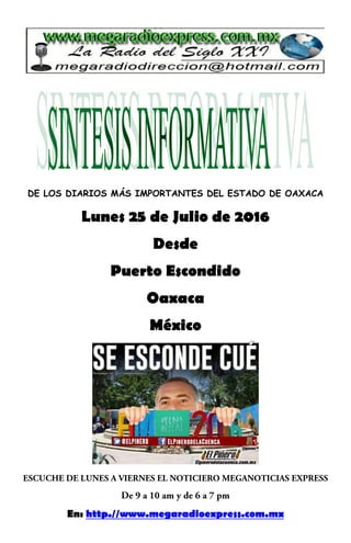 DE LOS DIARIOS MÁS IMPORTANTES DEL ESTADO DE OAXACA
Lunes 25 de Julio de 2016
Desde
Puerto Escondido
Oaxaca
México
En: http.//www.megaradioexpress.com.mx
 
