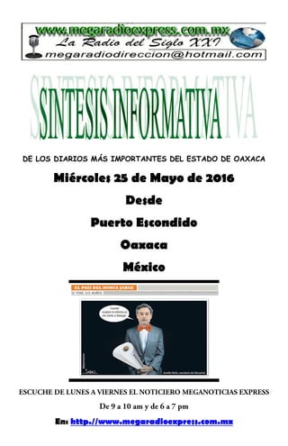DE LOS DIARIOS MÁS IMPORTANTES DEL ESTADO DE OAXACA
Miércoles 25 de Mayo de 2016
Desde
Puerto Escondido
Oaxaca
México
En: http.//www.megaradioexpress.com.mx
 