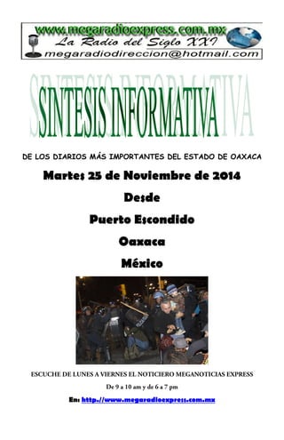 DE LOS DIARIOS MÁS IMPORTANTES DEL ESTADO DE OAXACA 
Martes 25 de Noviembre de 2014 
Desde 
Puerto Escondido 
Oaxaca 
México 
En: http.//www.megaradioexpress.com.mx 
 