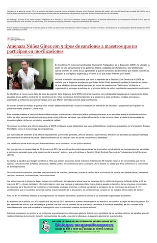 Derivado de la auditoría número 1074, se notifican las visitas a diversos centros de trabajo ubicados en las diversas regiones del estado, así como en las oficinas centrales del IEEPO, por lo
que se pide a los directores de los centros escolares brindar todas las facilidades a este personal, para llevar a cabo el desarrollo de sus actividades.
Sin embargo, a través de las redes sociales, integrantes de la Sección 22 de la CNTE alertaron a todo el magisterio y al personal administrativo de la Delegación Sindical D-III-IV, para no
permitir el acceso a las escuelas y a las oficinas, a los auditores y tampoco permitirles ninguna documentación del personal.
Ante el rechazo del magisterio de la Sección 22 de la CNTE a la práctica de las auditorías, existe el riesgo de cancelar la revisión y fiscalización de la cuenta pública federal del ejercicio fiscal
2014, ordenada por la ASF.
Amenaza Núñez Ginez con 9 tipos de sanciones a maestros que no
participan en movilizaciones
Escrito Por El Universal
En los últimos 15 meses la Coordinadora Nacional de Trabajadores de la Educación (CNTE) ha utilizado su
poder no sólo para presionar a los gobiernos federal y estatales para fortalecerse, sino también para
ejercer coerción en contra de sus agremiados a quienes condiciona los beneficios que reciben a cambio de
apegarse a sus reglas y exigencias, y favorece a los que acatan órdenes y son leales.
Al hacer la revisión a los acuerdos que tomó la asamblea de la Sección 22 de Oaxaca de la CNTE se
advierte que la dirigencia encabezada por Rubén Núñez Ginez estableció medidas de coerción en contra
de sus afiliados e incluso aplica sanciones en contra de maestros que “traicionaron” el ideal de la
organización o se niegan a participar en el principio táctico de lucha: movilización-negociación-movilización.
Se identifican al menos nueve tipos de actos de coerción de la dirigencia de la CNTE contra los maestros, como obstaculizar programas de mejoramiento de las
escuelas, el uso político-sindical de los beneficios de los niños, condicionar derechos laborales a la asistencia a actos sindicales, prodigar amenazas a
autoridades y profesores que quieren trabajar, pero que difieren sobre las acciones de la coordinadora.
Se suman también el rechazo a que los niños reciban tabletas electrónicas o contra la instalación de internet en las escuelas —programas que impulsan los
gobiernos estatal y federal—, entre otros.
Esas medidas creadas al interior de la asamblea excluyen o seleccionan a discreción [sólo a quienes pertenecen a sus escuelas leales] a estudiantes entre un
millón de ellos, para ser beneficiarios de programas como uniformes escolares, que reciban alimentación o más horas de clase, a través de las escuelas de
jornada ampliada, de tiempo completo y escuelas de calidad.
Al expresar su rechazo a la reforma educativa, la CNTE en Oaxaca busca obstaculizar que a esa entidad lleguen programas impulsados por el presidente Enrique
Peña Nieto, como el de la entrega de computadoras.
Las represalias se extienden a los jefes de departamento y directores generales, jefes de sectores, supervisores y directores de escuelas que apliquen las leyes
secundarias de la reforma educativa, “desconociéndolos de su cargo en caso de que se compruebe su deslealtad”.
Los beneficios que se autorizan para la entidad tienen, en un momento, un uso político-sindical.
Así, por ejemplo, en la asamblea del 20 de marzo de 2013 se acordó que los uniformes escolares “se acompañen con el sello de las representaciones sectoriales
y secretarios generales para evitar injerencias de la espuria”, esto es, que se lo atribuya la Sección 59 del Sindicato Nacional de Trabajadores de la Educación
(SNTE).
Se castiga a aquellos que otorgan beneficios a niños que asisten a escuelas donde maestros de la Sección 59 imparten clases o en comunidades que no los
apoyan, como lo ocurrido a Patricia Villanueva y Martha Cortés, en noviembre de 2013, cuando la CNTE declaró “su salida” por llevar uniformes a la comunidad
de Santiago Apóstol.
Se condicionan los derechos laborales a la participación de marchas, plantones y mítines a cambio de la acumulación de puntos para obtener becas, préstamos,
cambios, ascensos, contrataciones y recontrataciones.
Las atribuciones de la dirigencia llegan incluso a la modificación del calendario laboral para los docentes. Así lo notificó la dirigencia de Rubén Núñez el 18 de
marzo de 2013, a través del boletín informativo dejó en claro que “aunque el calendario oficial marca días de asueto en beneficio de las empresas comerciales,
los docentes de la Sección 22 se mantienen en actividades sindicales [marchas o mítines] para exigir la abrogación de las reformas a los artículos 3 y 73
constitucional que en la práctica abren las puertas a la privatización de la educación y las consecuencias recaerán en los bolsillos de los padres de familia”.
Para los 81 mil miembros afiliados a esa organización se imponen sanciones a quienes no asistan a las actividades organizadas de protesta.
En el terreno de la política, la CNTE aprobó el 8 de junio de 2015 sancionar a quienes desean ejercer su derecho a ser votados a cargos de elección popular. En
esa asamblea se solicitó “que se investigue y realice una lista con los nombres de los que fueron candidatos a diputados federales y se dé a conocer en la
asamblea estatal, para que se realice la investigación como lo mandatan nuestros principios rectores”.
Adicional, expresaron su rechazo a los profesores que participaron en el proceso electoral federal como candidatos de los partidos políticos, de aquellos que sólo
realizaron labores de promoción del voto, representantes de casilla o que dieron albergue a la papelería electoral en sus domicilios.
 