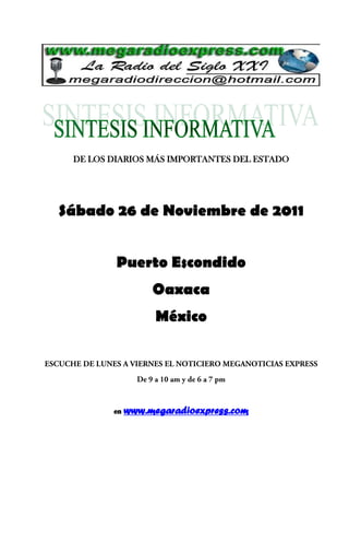 DE LOS DIARIOS MÁS IMPORTANTES DEL ESTADO




Sábado 26 de Noviembre de 2011


         Puerto Escondido
                  Oaxaca
                   México




        en   www.megaradioexpress.com
 