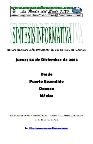 DE LOS DIARIOS MÁS IMPORTANTES DEL ESTADO DE OAXACA

Jueves 26 de Diciembre de 2013
Desde
Puerto Escondido
Oaxaca
México

En: http://www.megaradioexpress.com

 