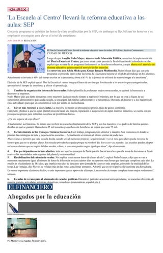'La Escuela al Centro' llevará la reforma educativa a las
aulas: SEP
Con este programa se cubrirán las horas de clase establecidas por la SEP, sin embargo se flexibilizan los horarios y se
emplearán estrategias para elevar el nivel de enseñanza
26/01/2016 09:34 REDACCIÓN
El Plan la Escuela al Centro llevará la reforma educativa hasta las aulas: SEP (Foto: Archivo Cuartoscuro)
CIUDAD DE MÉXICO.
Luego de que Aurelio Nuño Mayer, secretario de Educación Pública, anunciara la implementación
del Plan la Escuela al Centro, que entre otras cosas permite la flexibilización del calendario escolar,
explicó que se trata de un programa fundamental en la reforma educativa, ya que ahora es el servicio del
sistema educativo quien estará al servicio de las escuelas.
En entrevista con Adela Micha para Grupo Imagen Multimedia, Nuño Mayer dijo que con este
programa se pretende aprovechar las horas de clases para mejorar el nivel de aprendizaje en los alumnos.
Actualmente se invierte el 60% del tiempo escolar en la enseñanza; ahora el 85 % de la jornada se utilizará de manera íntegra a la enseñanza”.
El titular de la SEP explicó que el Plan la Escuela al centro integra 6 líneas de acción que fortalecerán a las escuelas para reorganizarlas,
aprovechar el tiempo de enseñanza y elevar el aprendizaje.
1. Cambiar la organización interna de las escuelas. Habrá plantilla de profesores mejor estructuradas, se quitará la burocracia a
directores y maestros.
Nuño Mayer dijo que tanto directores como maestros dedican mucho tiempo a papeleos y trámites, por lo que se crea la figura de un
subdirector administrativo para cada escuela, se encargará del papeleo administrativo y burocrático, liberando al director y a los maestros de
estas actividades para que se concentren al cien por ciento en la enseñanza.
2. Llevar más recursos a las escuelas. La mayoría no tienen un presupuesto propio, flujo de gastos corrientes.
Este punto obedece a que si algún plantel necesita hacer una mejora, reparación o adquisición de algún material didáctico, se cuente con un
presupuesto propio para enfrentar esta clase de problemas diarios.
-¿Es una especie de caja chica?
-Exactamente; así funciona. Es dinero que reciben las escuelas directamente de la SEP y son los maestros y los padres de familia quienes
deciden en qué se gastará. Hasta ahora 25 mil escuelas ya reciben este beneficio, se espera que sean 75 mil.
3. Fortalecimiento de los Consejos Técnicos Escolares. Es el trabajo colegiado entre director y maestro. Son reuniones en donde se
planean las estrategias de ruta y mejora en las escuelas… Actualmente se realizan el último viernes de cada mes.
Ahora vamos a permitir que cada escuela decida cuándo será el momento propicio –seguirá siendo 1 vez al mes- pero ahora puede moverse de
horario para que no se pierden clases. En escuelas privadas hay quejas porque se pierde el día. Eso ya no va a suceder. Las escuelas pueden adoptar
un horario distinto que no impida la labor escolar, o bien, si conviene pueden seguir igual que ahora”, dijo el secretario.
4. Una participación social más efectiva, toda vez que los consejos de Participación Social son clave para la toma de decisiones a fin de
resolver las necesidades más urgentes del plantel y su comunidad.
5. Flexibilización del calendario escolar. No implica tener menos horas de clases al año”, explicó Nuño Mayer y dijo que se van a
mantener exactamente igual el número de horas la diferencia será en cuántos días se reparten estas horas que tiene que cumplirse cada año. La
opción es el calendario de 185 días, que implica más días de descanso pero jornada de clases es más amplias, cubriendo la totalidad de las
horas. Las ventajas, dijo Mayer, se reflejan más en las zonas con climas extremos. Advirtió que en nivel preescolar aumenta una hora diaria.
Es menos importante el número de días, es más importante que se aproveche el tiempo. Las escuelas de tiempo completo tienen mejor rendimiento”,
informó.
6. Escuelas de verano para el alumnado de escuelas públicas. Durante el periodo vacacional correspondiente, las escuelas ofrecerán, de
manera gratuita, actividades artísticas, deportivas, remediales (matemáticas, español, etc.).
Abogados por la educación
MEXICANOS PRIMERO
Por María Teresa Aguilar Álvarez Castro.
 