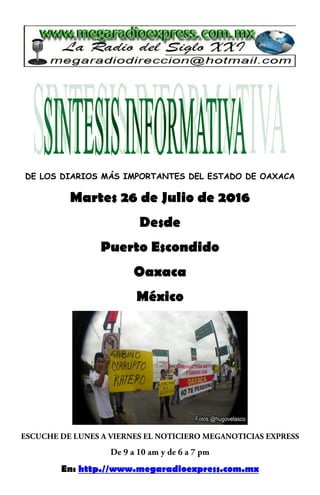 DE LOS DIARIOS MÁS IMPORTANTES DEL ESTADO DE OAXACA
Martes 26 de Julio de 2016
Desde
Puerto Escondido
Oaxaca
México
En: http.//www.megaradioexpress.com.mx
 