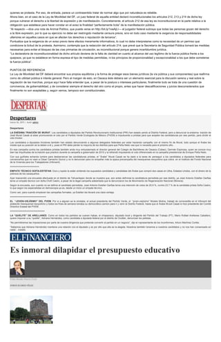 quienes se protesta. Por eso, de entrada, parece un contrasentido tratar de normar algo que por naturaleza es rebelde.
Ahora bien, en el caso de la Ley de Movilidad del DF, un juez federal de aquella entidad declaró inconstitucionales los artículos 212, 213 y 214 de dicha ley
porque vulneran el derecho a la libertad de expresión y de manifestación. Concretamente, el artículo 212 de esa ley es inconstitucional en la parte relativa a la
obligación que establece para hacer constar en el aviso la finalidad “perfectamente lícita” de la manifestación pública.
“Al respecto —dice una nota de Animal Político, que puede verse en http://bit.ly/1xwAjLI— el juzgador federal subraya que todas las personas gozan del derecho
a la libre expresión, por lo que su ejercicio no debe ser restringido mediante censura previa, sino en todo caso mediante la exigencia de responsabilidades
ulteriores en aquellos casos en que se afecten los derechos o reputación de terceros”.
Puntualiza que la exigencia de un aviso previo tiene efectos meramente informativos, lo cual no debe interpretarse como la necesidad de un permiso que
condicione la licitud de la protesta. Asimismo, contempla que la redacción del artículo 214, que prevé que la Secretaría de Seguridad Pública tomará las medidas
necesarias para evitar el bloqueo de las vías primarias de circulación, es inconstitucional porque genera incertidumbre jurídica.
“La declaratoria de inconstitucionalidad de dicho artículo deviene de la falta de claridad en cuanto al alcance del uso legítimo de la fuerza pública frente a los
quejosos, ya que no establece en forma expresa el tipo de medidas permitidas, ni los principios de proporcionalidad y excepcionalidad a los que debe someterse
la fuerza pública”.
PUNTOS DE REFERENCIA
La Ley de Movilidad del DF deberá encontrar sus propios equilibrios y la forma de proteger esos bienes jurídicos (la vía pública y sus componentes) que reafirma
como de utilidad pública e interés general. Pero al margen de esto, en Oaxaca éste debiera ser un elemento esencial para la discusión serena y real sobre la
regulación de las marchas, porque aquí hace falta entender que, a pesar de la postura o intereses particulares, finalmente todo se trata de una cuestión de
convivencia, de gobernabilidad, y de considerar siempre el derecho del otro como el propio, antes que hacer descalificaciones y juicios desconsiderados que
finalmente no son aceptables y, según vemos, tampoco son constitucionales.
Despertares
marzo 26, 2015 | Autor admin
Despertares
LA ENÉSIMA TRAICIÓN DE MURAT. Los candidatos a diputados del Partido Revolucionario Institucional (PRI) han estado yendo al Distrito Federal, pero a denunciar la enésima traición de
José Murat Casab al estar promoviendo el voto por el Partido Verde Ecologista de México (PVEM) e impulsando a priistas para que acepten las candidaturas por ese partido, para dividir el
voto tricolor.
Los candidatos a diputados tricolores también han estado denunciando a algunos delegados federales por estar haciendo campaña con el mismo fin de Murat, todo porque el Árabe les
insiste que su posición se la deben a él y, pues el PRI debe perder la mayoría de los distritos para que Peña Nieto vea que lo necesita para el próximo año.
En esa campaña contra los candidatos priistas también anda muy entusiasmado el director general del Colegio de Bachilleres de Oaxaca (Cobao), Germán Espinosa, quien se conoce muy
bien las triquiñuelas de la traición que practicó durante la campaña a gobernador de 2010 y la refrendó impulsando el voto diferenciado en la campaña presidencial de Enrique Peña Nieto.
Con sus guiñoles echando lumbre para desbarrancar las candidaturas priistas, el “Árabe” Murat Casab se ha dado a la tarea de perseguir a los candidatos a diputados federales para
convencerlos que no vean a César Camacho Quiroz y no lo denuncian para no empañar más la opaca precampaña del mexiquense-neoyorkino que cobra en el Instituto del Fondo Nacional
de la Vivienda para los Trabajadores (Infonavit).
=====================
EMPATE TÉCNICO SOFÍA-ESTEFAN. Duro y tupido la están sintiendo los supuestos candidatos y candidatas del Árabe que compró dos casas en Utha, Estados Unidos, con el dinero de la
pobreza de los oaxaqueños.
Ayer trascendió una encuesta efectuada en el distrito de Tehuantepec donde se muestra que, aún antes definirse la candidatura perredista por ese distrito, ya José Antonio Estefan Garfias
tenía un empate técnico con doña Chofi Castro, a pesar de la ilegal campaña adelantada que le denunciaron los de Movimiento de Regeneración Nacional (Morena).
Según la encuesta, aun cuando no se definía al candidato perredista, José Antonio Estefan Garfias tenía una intención de votos de 20.9 %, contra 23.7 % de la candidata priista Sofía Castro,
lo que según los especialistas en demoscopia ya es, desde un inicio un empate técnico.
Como van, para cuando empiecen las campañas formales, ya Estefan les llevará una clara ventaja.
==========================
EL “JOVEN-VIEJÍSIMO” DEL PVEM. Por si a alguien se le olvidaba, el actual presidente del Partido Verde, el “joven-viejísimo” Moisés Molina, trabajó de correveidile en el Infonavit del
arabecito mexiquense-neoyorkino y todos los fines de semana tomaba su democrático camión para ir y venir al Distrito Federal, hasta que el Árabe Murat Casab lo hizo presidente del Comité
Directivo Estatal del PVEM.
=========================
LA “QUELITE” DE ARELLANES. Como en todos los partidos se cuecen habas, el chiapaneco, diputado local y dirigente del Partido del Trabajo (PT), Mario Rafael Arellanes Caballero,
quiere imponer a su “quelite”, Adriana Hernández, como candidata a diputada federal por el distrito de Ocotlán, denuncian los petistas.
“No permitiremos las imposiciones por parte de nuestra dirigencia que pretende convertir al partido en un negocio”, dijo el representante de los inconformes, Arturo Martínez Cortés.
“Sabemos que Adriana Hernández mantiene una relación con el diputado y es por ello que ella es la elegida. Nosotros también tenemos a nuestros candidatos y no nos han consensado en
nada”, insistió.
Es inmoral dilapidar el presupuesto educativo
Visto Desde Nueva York
JORGE SUÁREZ-VÉLEZ
 