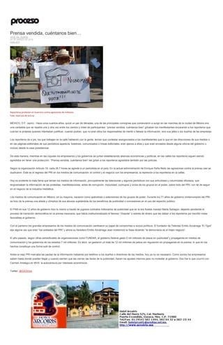 Prensa vendida, cuéntanos bien…
JOSÉ GIL OLMOS
25 DE MARZO DE 2015
ANÁLISIS
Reporteros protestan en Guerrero contra agresiones de militares.
Foto: José Luis de la Cruz
MÉXICO, D.F. (apro).- Hace unos cuantos años, quizá un par de décadas, una de las principales consignas que comenzaron a surgir en las marchas de la ciudad de México era
una cantaleta que se repetía una y otra vez entre los cientos y miles de participantes: “prensa vendida, cuéntanos bien” gritaban los manifestantes encarando a los reporteros que
cubrían la protesta quienes intentaban justificar, cuando podían, que no eran ellos los responsables de mentir o falsear la información, sino sus jefes o los dueños de las empresas.
Los reporteros de a pie, los que trabajan en la calle hablando con la gente, tenían que contestar avergonzados a los manifestantes que lo que en las direcciones de sus medios o
en las páginas editoriales de sus periódicos aparecía, boletines, comunicados o líneas editoriales, eran ajenos a ellos y que eran enviados desde alguna oficina del gobierno o
incluso desde la casa presidencial.
De esta manera, mientras en las cúpulas los empresarios y los gobiernos se juntan estableciendo alianzas económicas y políticas, en las calles los reporteros siguen siendo
agredidos sin tener una protección. “Prensa vendida, cuéntanos bien” les gritan a los reporteros agredidos también por las policías.
Según la organización Articulo 19, cada 26.7 horas se agrede a un periodista en el país. En la actual administración de Enrique Peña Nieto las agresiones contra la prensa casi se
duplicaron. Este es el regreso del PRI en los medios de comunicación: el control y el negocio con los empresarios, la represión a los reporteros en la calles.
Hoy es evidente la mala fama que tenían los medios de información, principalmente las televisoras y algunos periódicos con sus articulistas y columnistas oficiosos, que
tergiversaban la información de las protestas, manifestaciones, actos de corrupción, impunidad, cochupos y vicios de los grupos en el poder, sobre todo del PRI, con tal de seguir
en el negocio de la industria mediática.
Los medios de comunicación en México, en su mayoría, nacieron como apéndices o extensiones de los grupos de poder. Durante los 71 años de gobierno ininterrumpido del PRI,
se hizo de la prensa una aliada y cómplice de sus abusos sujetándola de los beneficios de publicidad o concesiones en el uso del espectro público.
El PAN en sus 12 años de gobierno hizo lo mismo a través de jugosos contratos millonarios de publicidad que en la era foxista manejó Marta Sahagún, dejando pendiente el
proceso de transición democrática en la prensa mexicana, que había institucionalizado el famoso “chayote” o sobres de dinero que les daban a los reporteros por escribir notas
favorables al gobierno.
Con el panismo los grandes empresarios de los medios de comunicación cambiaron su papel de compinches a socios políticos. El fundador de Televisa Emilio Azcárraga “El Tigre”
dijo alguna vez que eran “los soldados del PRI” y ahora su heredero Emilio Azcárraga Jean modernizó la frase diciendo “la democracia es el mejor negocio”.
El año pasado, según cifras extraoficiales de organizaciones como FUNDAR, el gobierno federal gasto 5 mil millones de pesos en publicidad y propaganda en medios de
comunicación y los gobiernos de los estados 7 mil millones. Es decir, se gastaron un total de 12 mil millones de pesos sin regulación en propaganda en la prensa, lo que en los
hechos constituye una forma sutil de control.
Antes el viejo PRI marcaba las pautas de la información hablando por teléfono a los dueños o directores de los medios, hoy ya no es necesario. Como socios los empresarios
saben hasta donde pueden llegar y cuando sienten que les cierran las llaves de la publicidad, hacen los ajustes internos para no molestar al gobierno. Eso fue lo que ocurrió con
Carmen Aristegui en MVS: la autocensura por intereses económicos.
Twitter: @GilOlmos
 