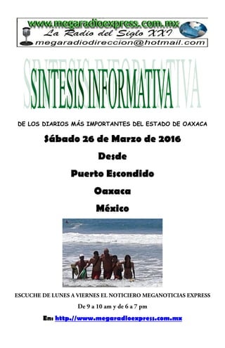 DE LOS DIARIOS MÁS IMPORTANTES DEL ESTADO DE OAXACA
Sábado 26 de Marzo de 2016
Desde
Puerto Escondido
Oaxaca
México
En: http.//www.megaradioexpress.com.mx
 