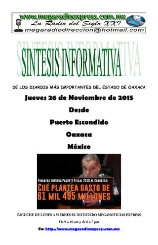 DE LOS DIARIOS MÁS IMPORTANTES DEL ESTADO DE OAXACA
Jueves 26 de Noviembre de 2015
Desde
Puerto Escondido
Oaxaca
México
En: http.//www.megaradioexpress.com.mx
 