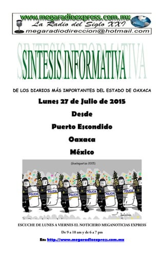 DE LOS DIARIOS MÁS IMPORTANTES DEL ESTADO DE OAXACA
Lunes 27 de Julio de 2015
Desde
Puerto Escondido
Oaxaca
México
En: http.//www.megaradioexpress.com.mx
 
