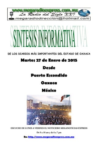 DE LOS DIARIOS MÁS IMPORTANTES DEL ESTADO DE OAXACA
Martes 27 de Enero de 2015
Desde
Puerto Escondido
Oaxaca
México
En: http.//www.megaradioexpress.com.mx
 