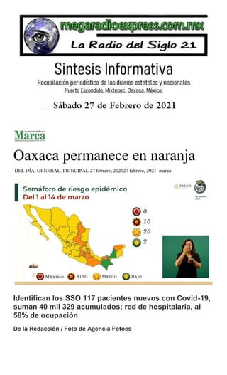 Oaxaca permanece en naranja
DEL DÍA, GENERAL, PRINCIPAL 27 febrero, 202127 febrero, 2021 marca
Identifican los SSO 117 pacientes nuevos con Covid-19,
suman 40 mil 329 acumulados; red de hospitalaria, al
58% de ocupación
De la Redacción / Foto de Agencia Fotoes
 