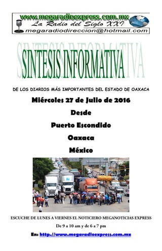 DE LOS DIARIOS MÁS IMPORTANTES DEL ESTADO DE OAXACA
Miércoles 27 de Julio de 2016
Desde
Puerto Escondido
Oaxaca
México
En: http.//www.megaradioexpress.com.mx
 