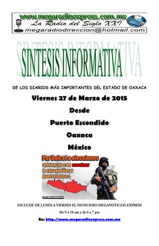 DE LOS DIARIOS MÁS IMPORTANTES DEL ESTADO DE OAXACA
Viernes 27 de Marzo de 2015
Desde
Puerto Escondido
Oaxaca
México
En: http.//www.megaradioexpress.com.mx
 