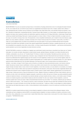 Entredichos
LUIS OCEJO MARTÍNEZ


MEJOR IMPOSIBLE.-Fue como una operación quirúrgica limpia, sin traumatismos. El epílogo prácticamente se dio en la madrugada del pasado miércoles
26. Ahí, con el cuidado del caso, se reunieron los seis números uno magisteriales de los Sectores Costa, Istmo, Tuxtepec, Cañada, Sierra y Mixteca. Y
todos, absolutamente todos, acordaron votar por el Número Uno de la Región Costa, Rubén Núñez Ginez, como Secretario General de la gremial, y como
dos, o Secretario de Organización, al representante del Istmo. Finanzas fue para Valles Centrales. En un hecho singular, los participantes lograron que las
regiones (o las bases, pues), le ganaran la partida a las tradicionales y agresivas corrientes de la UTE, Bloque Democrático, y desde luego a Sangre Nueva,
corriente que subsidia Azael Santiago Chepi quien ni siquiera pudo ganar en su feudo, la Sierra. A Chepi no le llegó la transfusión y la sangre nueva se le
hizo vieja, se le convirtió en moronga. Quiso mutar, infructuosamente, en otros compatibles hemáticamente, pero lo impidió el monto de las facturas a pagar
debido a sus vicios, desatinos, exabruptos, y considerar a las bases como si fueran menores de edad. Por el momento, "muerto el Rey, viva el Rey". A
Chepi, hoy, el luto le aplasta el alma y se queda con esa ordinariez que nunca pudo superar. Fue así que las corrientes belicosas fueron las grandes
derrotadas. Pero también fueron derrotados, en toda la línea, algunos exgobernadores maquiavélicos y facciosos, y aquellos personeros que, aun a costa
de la tranquilidad de los oaxaqueños, tiraron dinero, dinero y dinero --con dinero se ganan las guerras, decía Napoleón---, para financiar económicamente a
quienes apostaban a que los duros magisteriales de siempre retomaran sus fueros.


ASÍ QUE PUDO MÁS la conciencia y la civilidad de un magisterio que ya está hasta la madre de tanto abuso e impunidad de sus líderes que, por "quítame
estas pajas" y sin consulta a las bases, desquiciaban la ciudad tomaban escuelas, aplicaban bloqueos, denostaban a los medios informativos que los
criticaban, y amenazaban, una y otra vez, con "incendiar Oaxaca". Por fortuna, el cambio no fue traumático. Recordemos que hace cuatro años, en la
elección de Chepi, llovieron todo tipo de golpes bajos y denuestos. Luego, la designación del mismo Chepi levantó todo tipo de ilusiones en las bases, y
aunque el hoy defenestrado líder magisterial asegura que hubo avances en la lucha magisterial, la verdad es que con sus acciones negativas, alejó a los
mentores de una sociedad que cuestiona el proceder de maestros irresponsables que no cumplen siquiera con el calendario escolar. Si no, que lo digan los
padres de familia de Santa María de El Tule, San Martín Mexicapam, San Raymundo Jalpan y otros municipios donde a los mentores les dieron un
ultimátum: o dan clases o se largan. Por ello, Oaxaca, junto con Guerrero, es el estado con menos aprovechamiento escolar a nivel nacional y donde se
realizan más paros por razones inicuas e injustificadas. La forma en que se llevó a cabo la elección de la nueva dirigencia sindical parece mandar un
singular mensaje a las bases: habrá un nuevo rumbo en la lucha magisterial, un nuevo trato a las bases, una nueva relación con la sociedad y con el estado
sin perder la crítica con éste. En efecto, todo lo que quieren los oaxaqueños es más educación y menos paros. Ahora las bases magisteriales deberán estar
pendientes de la actuación de ese su dirigente de aspecto maduro y prudente -parece un pastor cristiano, ataviado orgullosamente con la ropa típica de la
región amuzgo o mixteca que le pone un toque de reivindicación de su etnia-- aflojado en terracería, en palabras de El Peje, el líder de Morena, quien en su
momento, por cierto, criticó no tan sutilmente al magisterio oaxaqueño, cuando dijo en su último mitin que tuvo en Oaxaca, que siendo presidente les pediría
-a todos los maestros de Oaxaca-- sin menoscabo de sus derechos laborales, que fueran maestros de lunes a viernes, y no de martes a jueves. En lengua
romance, los maestros se ganaron a pulso la falta de respeto por parte de la sociedad. Por cierto, ayer, durante la marcha magisterial, y cuando los
mentores ocupaban todo lo ancho de la calle, no faltó la mesurada llamada de atención de unos de ellos: "Ya, muchachos, ordénense para que mañana la
prensa no hable mal de nosotros...". Otro, comentó a la columna y a éste su amanuense: "No estaría mal que nuestro líder manifestara los bienes que tiene
para que luego no nos pase lo de Rueda o de lo de Chepi. Nos basta con que actúe bien". Y ojalá que, en efecto, la nueva dirigencia no acabe arropada en
esas fuerzas que sólo desean llevar agua a su molino, e incluso obstaculizar la marcha del gobierno, sin caer en la cuenta que con ello flaco favor le hacen
al estado.


MINUCIAS.-Un problema urgente tendrá que resolver la nueva dirigencia magisterial: Los abusos contra menores de los albergues indígenas, hechos
condenables que fueron protegidos por parte del IEEPO y de la pasada dirigencia magisterial. Los abusos cometidos por maestros y ecónomas en contra
de los niños, niñas y adolescentes, no es un asunto menor, maestro Rubén Núñez Ginez. A pesar de todo, mucha suerte. Si le va bien a Oaxaca, le irá bien
al magisterio. ***ENTREDICHOS volverá.


entredichos@hotmail.com
 