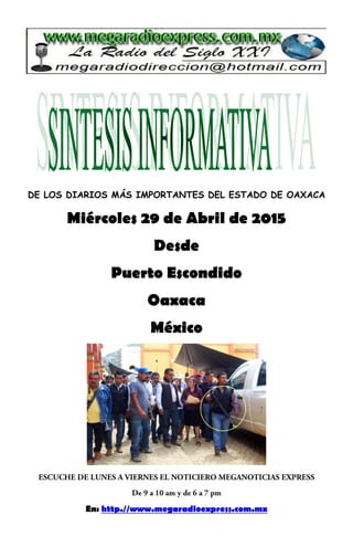 DE LOS DIARIOS MÁS IMPORTANTES DEL ESTADO DE OAXACA
Miércoles 29 de Abril de 2015
Desde
Puerto Escondido
Oaxaca
México
En: http.//www.megaradioexpress.com.mx
 