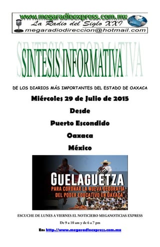 DE LOS DIARIOS MÁS IMPORTANTES DEL ESTADO DE OAXACA
Miércoles 29 de Julio de 2015
Desde
Puerto Escondido
Oaxaca
México
En: http.//www.megaradioexpress.com.mx
 