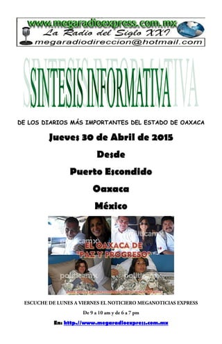 DE LOS DIARIOS MÁS IMPORTANTES DEL ESTADO DE OAXACA
Jueves 30 de Abril de 2015
Desde
Puerto Escondido
Oaxaca
México
En: http.//www.megaradioexpress.com.mx
 