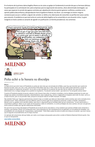 En el entorno de la primera dama Angélica Rivera se vio como un golpe sin fundamento la versión de que su hermana Adriana
ha participado en la contratación de cuatro empresas para la organización de eventos, ahora denominado eventogate. Las
voces que esparcen la versión de jugosos contratos por adjudicación directa quieren generar conflictos y sembrar en la
opinión pública desconfianza y desaprobación hacia el gobierno federal, nos dicen. Los enemigos no tienen ninguna
constancia para acusar o señalar a alguien de cometer un delito y los cibernautas de costumbre se perfilan de nueva cuenta
para atacarla. El problema es que esta lucha en contra de doña Angélica se ha convertido en una situación cíclica. La gran
incógnita es hasta cuándo se cansarán de agredir sin justificación a la familia presidencial, nos comentan.
Peña echó a la basura su disculpa
30/09/2016 02:42 AM
México
La figura de la que echó mano el Presidente no podía ser otra más que una tomada de la Biblia, pues hay que recordar que cuando de
lecturas se trata, sean una, dos o tres, para Enrique Peña Nieto solo hay un libro. Esta vez dijo que nadie puede atreverse a arrojar la
primera piedra en materia de corrupción, con lo que no solo reincidió en su posición de que ese mal es cultural, sino que revivió la
deformación de un antiguo eslogan de su partido en el gobierno, "la solución somos todos", que derivó en "la corrupción somos todos".
Cuando el Presidente planteó el asunto cultural a León Krauze hace años, el reclamo inmediato y de los debates posteriores ha sido que
otorgar ese estatus al problema equivale a desentenderse, pues cualquier ley, norma o reglamento al respecto será inútil. Es decir, se le va
a hacer la lucha, pero no se promete nada, porque la corrupción está en el ADN mexicano. Ni hablar.
Dijo también Peña que "algunas generaciones crecieron bajo un modelo que daba por descontado ciertos eventos casi como normales de la
actividad social". Debe entenderse que esa reflexión parte en primer lugar de la experiencia personal, a saber si familiar, estudiantil o
laboral, ya en su gestión como servidor público, pero eso sí, argumentó que el combate debe ser por compromiso, "no por oportunismo o
revanchismo políticos", léase no por casas de funcionarios o tesis en entredicho, no contra privilegios de unos cuantos, sino por una genuina
lucha contra el modelo que rige las instituciones del Estado.
De qué sirve que se haya disculpado el Presidente por el asunto de la casa blanca, si hoy sostiene que quienes señalan esas omisiones o
excesos, que quienes critican con fundamento ese y otros episodios de cero transparencia en el gabinete y en los gobiernos estatales, son
encasillados con una etiqueta de "revanchistas y oportunistas". Peña Nieto acaba de echar al cesto de la basura su perdón, que duró menos
que el segundo encarcelamiento de El Chapo Guzmán.
Un ejemplo del compromiso del que habla, por cierto, es el exiguo presupuesto para echar a andar el Sistema Nacional Anticorrupción. Eso
sí que es transparente.
www.twitter.com/acvilleda
 