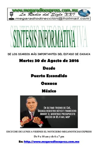 DE LOS DIARIOS MÁS IMPORTANTES DEL ESTADO DE OAXACA
Martes 30 de Agosto de 2016
Desde
Puerto Escondido
Oaxaca
México
En: http.//www.megaradioexpress.com.mx
 