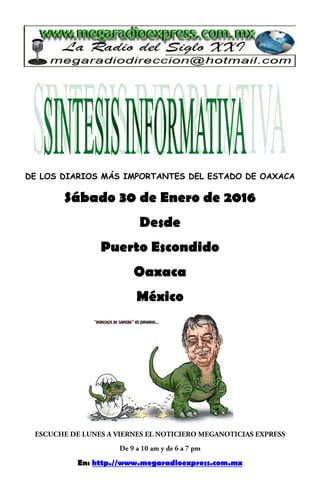 DE LOS DIARIOS MÁS IMPORTANTES DEL ESTADO DE OAXACA
Sábado 30 de Enero de 2016
Desde
Puerto Escondido
Oaxaca
México
En: http.//www.megaradioexpress.com.mx
 
