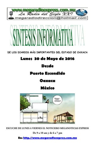 DE LOS DIARIOS MÁS IMPORTANTES DEL ESTADO DE OAXACA
Lunes 30 de Mayo de 2016
Desde
Puerto Escondido
Oaxaca
México
En: http.//www.megaradioexpress.com.mx
 