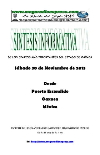 DE LOS DIARIOS MÁS IMPORTANTES DEL ESTADO DE OAXACA

Sábado 30 de Noviembre de 2013
Desde
Puerto Escondido
Oaxaca
México

En: http://www.megaradioexpress.com

 