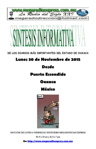 DE LOS DIARIOS MÁS IMPORTANTES DEL ESTADO DE OAXACA
Lunes 30 de Noviembre de 2015
Desde
Puerto Escondido
Oaxaca
México
En: http.//www.megaradioexpress.com.mx
 