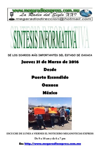 DE LOS DIARIOS MÁS IMPORTANTES DEL ESTADO DE OAXACA
Jueves 31 de Marzo de 2016
Desde
Puerto Escondido
Oaxaca
México
En: http.//www.megaradioexpress.com.mx
 