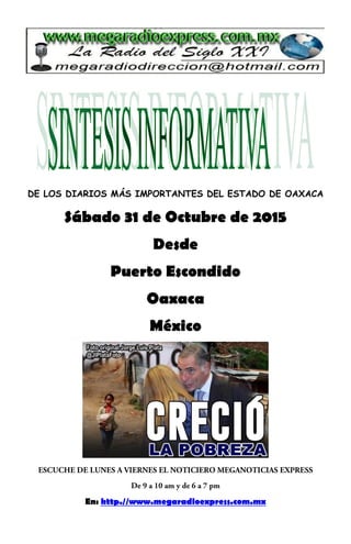DE LOS DIARIOS MÁS IMPORTANTES DEL ESTADO DE OAXACA
Sábado 31 de Octubre de 2015
Desde
Puerto Escondido
Oaxaca
México
En: http.//www.megaradioexpress.com.mx
 