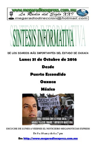 DE LOS DIARIOS MÁS IMPORTANTES DEL ESTADO DE OAXACA
Lunes 31 de Octubre de 2016
Desde
Puerto Escondido
Oaxaca
México
En: http.//www.megaradioexpress.com.mx
 