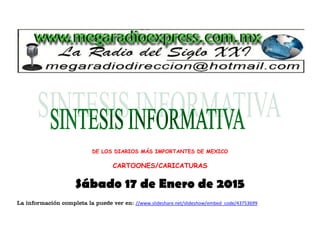 DE LOS DIARIOS MÁS IMPORTANTES DE MEXICO
CARTOONES/CARICATURAS
Sábado 17 de Enero de 2015
La información completa la puede ver en: //www.slideshare.net/slideshow/embed_code/43753699
 
