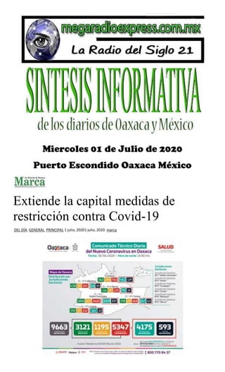 Miercoles 01 de Julio de 2020
Puerto Escondido Oaxaca México
Extiende la capital medidas de
restricción contra Covid-19
DEL DÍA, GENERAL, PRINCIPAL 1 julio, 20201 julio, 2020 marca
 