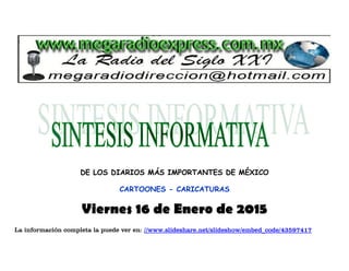 DE LOS DIARIOS MÁS IMPORTANTES DE MÉXICO
CARTOONES - CARICATURAS
Viernes 16 de Enero de 2015
La información completa la puede ver en: //www.slideshare.net/slideshow/embed_code/43597417
 