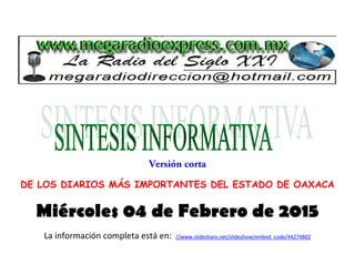 DE LOS DIARIOS MÁS IMPORTANTES DEL ESTADO DE OAXACA
Miércoles 04 de Febrero de 2015
La información completa está en: //www.slideshare.net/slideshow/embed_code/44274802
 