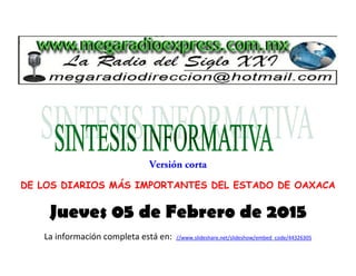 DE LOS DIARIOS MÁS IMPORTANTES DEL ESTADO DE OAXACA
Jueves 05 de Febrero de 2015
La información completa está en: //www.slideshare.net/slideshow/embed_code/44326305
 
