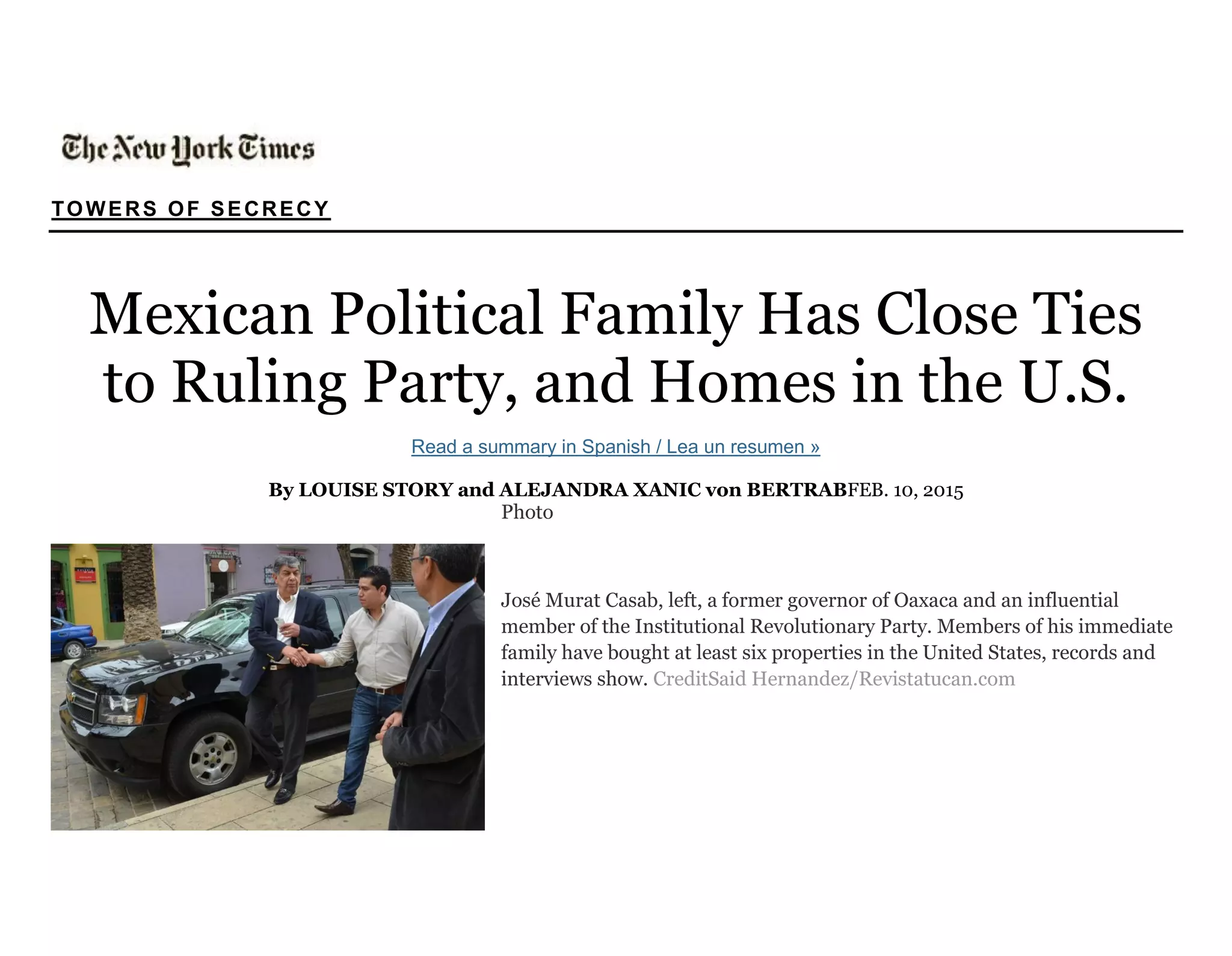 TOWERS OF SECRECY
Mexican Political Family Has Close Ties
to Ruling Party, and Homes in the U.S.
Read a summary in Spanish / Lea un resumen »
By LOUISE STORY and ALEJANDRA XANIC von BERTRABFEB. 10, 2015
Photo
José Murat Casab, left, a former governor of Oaxaca and an influential
member of the Institutional Revolutionary Party. Members of his immediate
family have bought at least six properties in the United States, records and
interviews show. CreditSaid Hernandez/Revistatucan.com
 