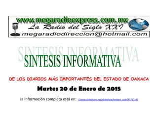 DE LOS DIARIOS MÁS IMPORTANTES DEL ESTADO DE OAXACA
Martes 20 de Enero de 2015
La información completa está en: //www.slideshare.net/slideshow/embed_code/43713381
 