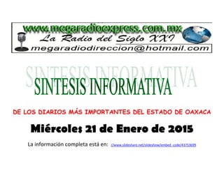 DE LOS DIARIOS MÁS IMPORTANTES DEL ESTADO DE OAXACA
Miércoles 21 de Enero de 2015
La información completa está en: //www.slideshare.net/slideshow/embed_code/43753699
 