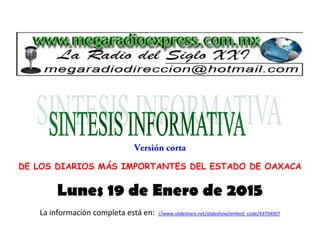 DE LOS DIARIOS MÁS IMPORTANTES DEL ESTADO DE OAXACA
Lunes 19 de Enero de 2015
La información completa está en: //www.slideshare.net/slideshow/embed_code/43794907
 