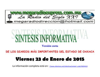 DE LOS DIARIOS MÁS IMPORTANTES DEL ESTADO DE OAXACA
Viernes 23 de Enero de 2015
La información completa está en: //www.slideshare.net/slideshow/embed_code/43834610
 